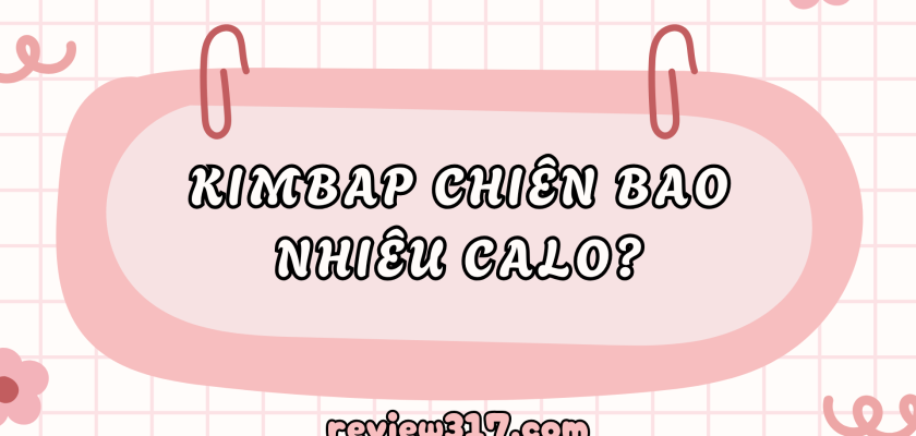 Kimbap chiên bao nhiêu calo và cách ăn duy trì cân đối